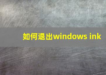 如何退出windows ink